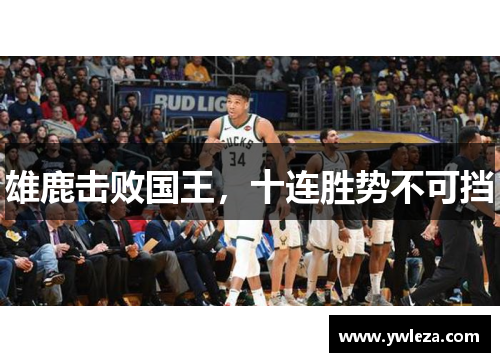 雄鹿击败国王，十连胜势不可挡