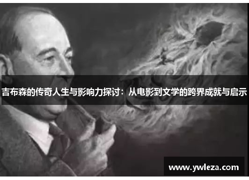 吉布森的传奇人生与影响力探讨：从电影到文学的跨界成就与启示