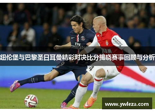 纽伦堡与巴黎圣日耳曼精彩对决比分揭晓赛事回顾与分析