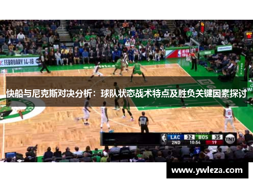 快船与尼克斯对决分析：球队状态战术特点及胜负关键因素探讨